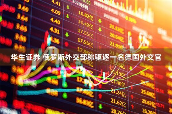 华生证券 俄罗斯外交部称驱逐一名德国外交官