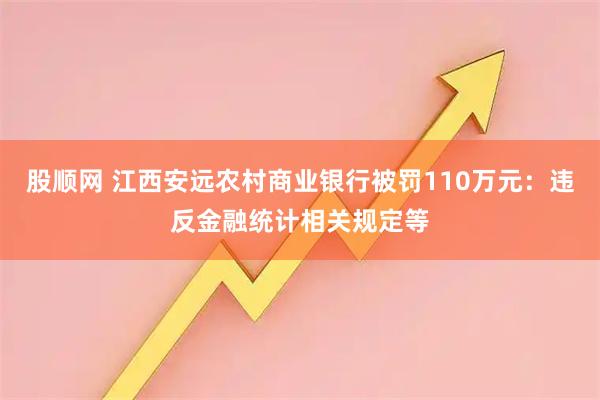 股顺网 江西安远农村商业银行被罚110万元：违反金融统计相关规定等