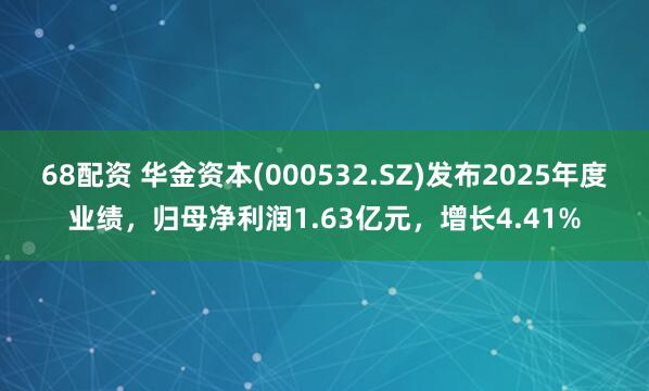 68配资 华金资本(000532.SZ)发布2025年度业绩，归母净利润1.63亿元，增长4.41%