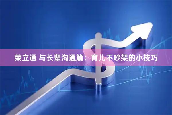 荣立通 与长辈沟通篇：育儿不吵架的小技巧